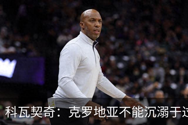 科瓦契奇：克罗地亚不能沉溺于过去的辉煌，中场是我们的优势之一